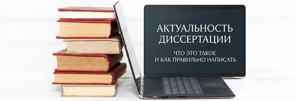 Актуальность диссертации: что это такое, зачем нужна и как правильно написать